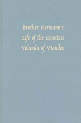 Brother Hermann's 'Life of the Countess Yolanda of Vianden' [Leben der Graefen Iolande von Vianden]