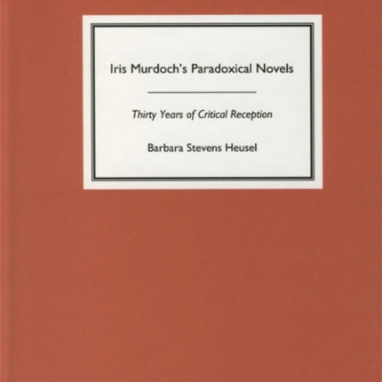 Iris Murdoch's Paradoxical Novels: Thirty Years of Critical Reception