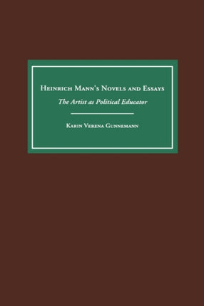 Heinrich Mann's Novels and Essays: The Artist as Political Educator