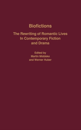 Biofictions: The Rewriting of Romantic Lives in Contemporary Fiction and Drama