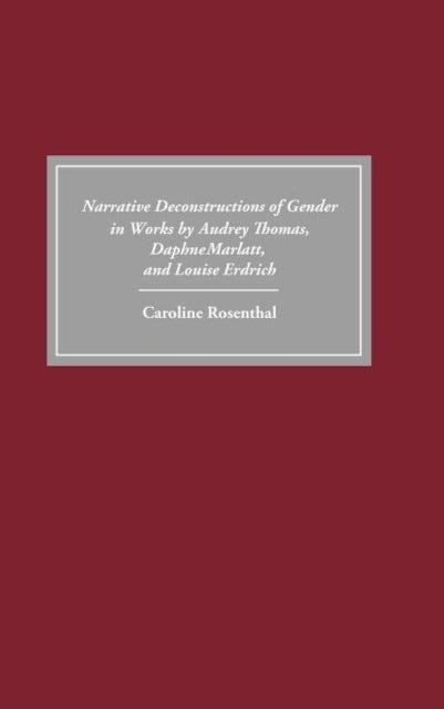 Narrative Deconstructions of Gender in Works by Audrey Thomas, Daphne Marlatt, and Louise Erdrich