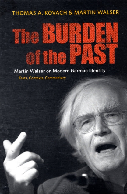 The Burden of the Past: Martin Walser on Modern German Identity: Texts, Contexts, Commentary