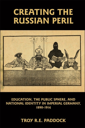 Creating the Russian Peril: Education, the Public Sphere, and National Identity in Imperial Germany, 1890-1914