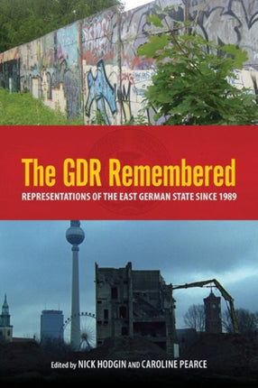 The GDR Remembered: Representations of the East German State since 1989