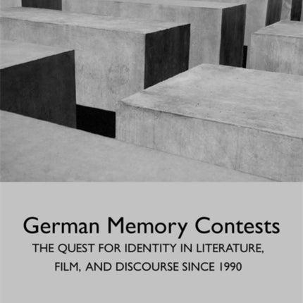 German Memory Contests: The Quest for Identity in Literature, Film, and Discourse since 1990
