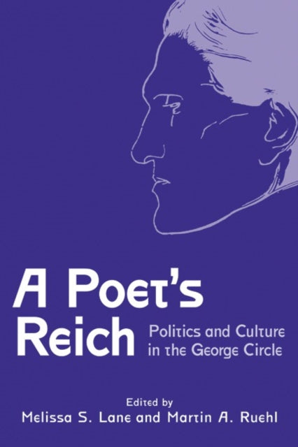 A Poet's Reich: Politics and Culture in the George Circle