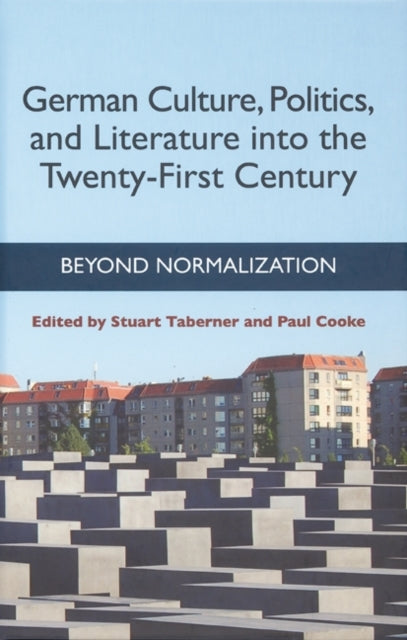 German Culture, Politics, and Literature into the Twenty-First Century: Beyond Normalization