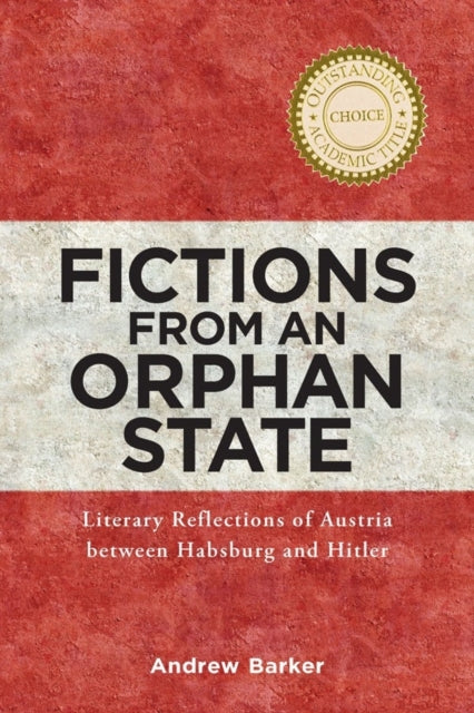 Fictions from an Orphan State: Literary Reflections of Austria between Habsburg and Hitler