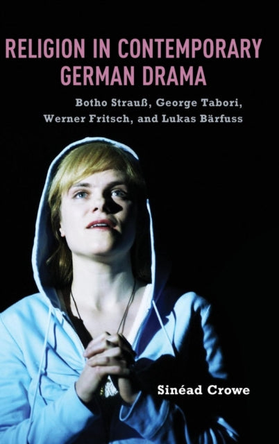 Religion in Contemporary German Drama: Botho Strauß, George Tabori, Werner Fritsch, and Lukas Bärfuss