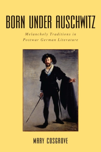 Born under Auschwitz: Melancholy Traditions in Postwar German Literature