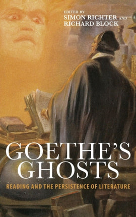 Goethe's Ghosts: Reading and the Persistence of Literature