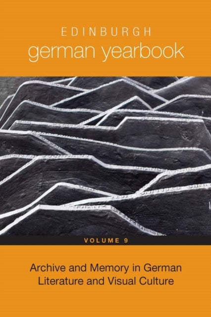 Edinburgh German Yearbook 9: Archive and Memory in German Literature and Visual Culture