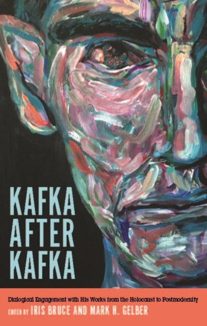 Kafka after Kafka: Dialogical Engagement with His Works from the Holocaust to Postmodernism