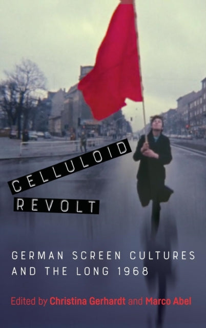 Celluloid Revolt: German Screen Cultures and the Long 1968