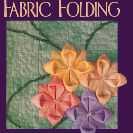 Fantastic Fabric Folding: Innovative Quilting Projects