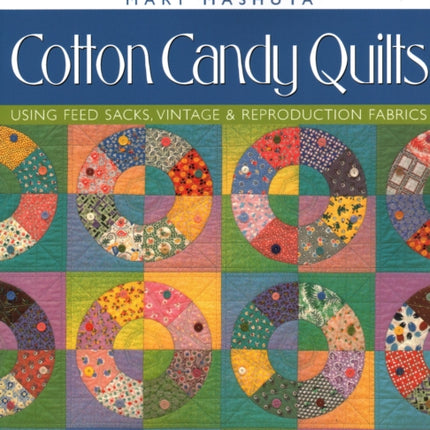 Cotton Candy Quilts: Using Feedsacks, Vintage and Reproduction Quilts