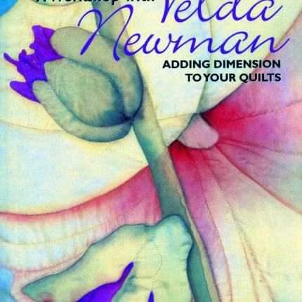 A Workshop with Velda Newman: Adding Dimension to Your Quilts