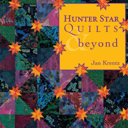 Hunter Star Quilts & beyond: Techniques & Projects with Infinite Possibilities