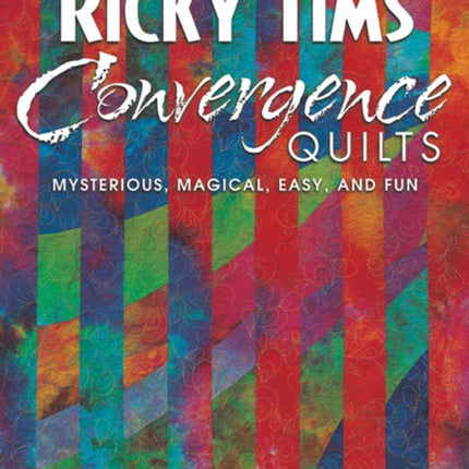 Ricky Tims Convergence Quilts: Mysterious, Magical, Easy, and Fun