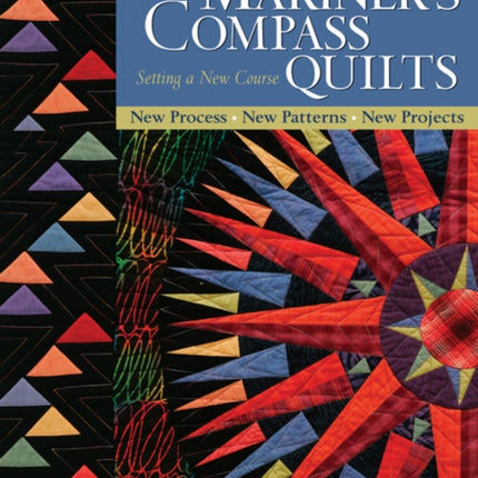 Mariner's Compass Quilts Setting A New Course: New Process, New Patterns, New Projects