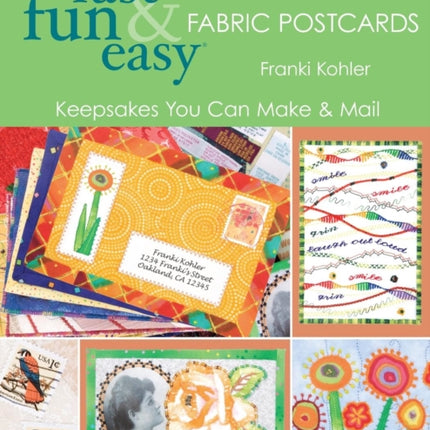 Fast, Fun and Easy Fabric Postcards: Keepsakes You Can Make and Mail