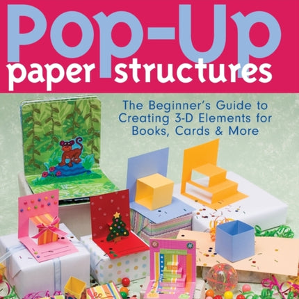 Pop-up Paper Structures: Beginner's Guide to Creating 3-D Elements for Books, Cards and More