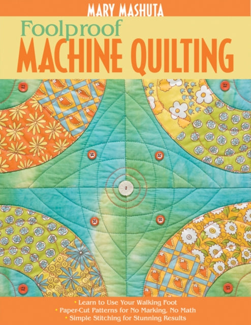 Foolproof Machine Quilting Learn to Use Your Walking Foot PaperCut Patterns for No Marking No Math Simple Stitching for Stunning Results