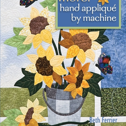 More Hand Applique By Machine 9 Quilt Projects  Updated Techniques  NeedleTurn Results without Handwork