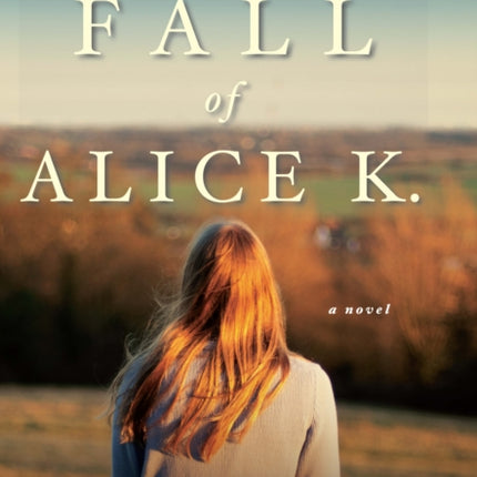 The Fall of Alice K.: A Novel