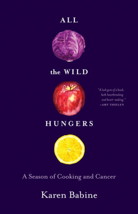 All the Wild Hungers: A Season of Cooking and Cancer