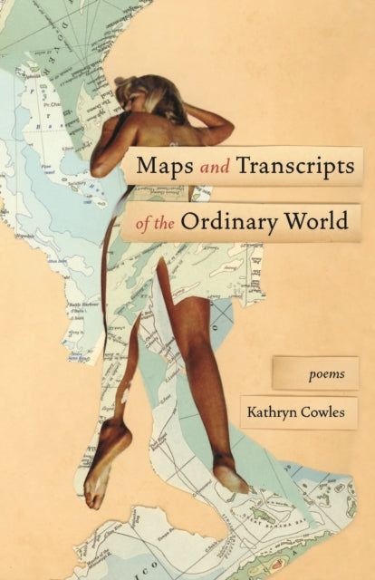 Maps and Transcripts of the Ordinary World: Poems