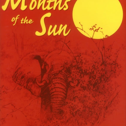 Months of the Sun: Forty Years of Elephant Hunting in the Zambezi Valley