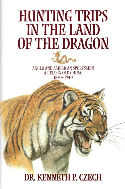 Hunting Trips in the Land of the Dragon: Anglo and American Sportsmen Afield in Old Chila 1870-1940