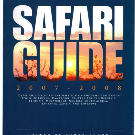 Safari guide 2007-2008: Detailed, up-to-date information on big-game hunting in Benin, Botswana, Cameroon, CAR, Ethiopia, Mozambique, Namibia, South Africa, Tanzania, Zambia, and Zimbabwe