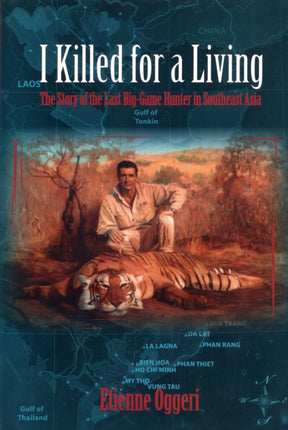 I Killed for a Living: The Story of the Last Big-Game Hunter in Southeast Asia