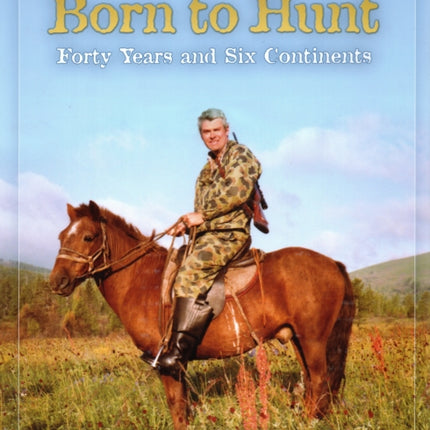 Born to Hunt: Forty Years and Six Continents