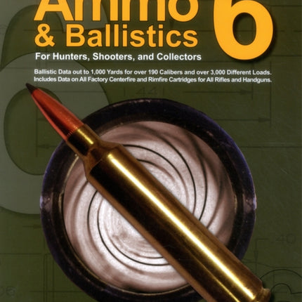 Ammo & Ballistics 6: For Hunters, Shooters, and Collectors