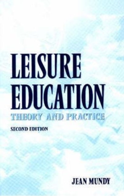 Leisure Education: Theory & Practice: 2nd Edition