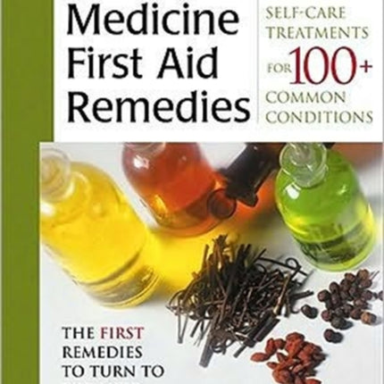 Natural Medicine First Aid Remedies: Self-Care Treatments for 100+ Common Conditions