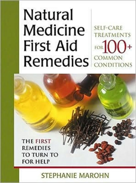 Natural Medicine First Aid Remedies: Self-Care Treatments for 100+ Common Conditions