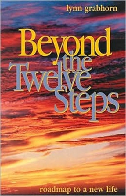 Beyond the Twelve Steps: Roadmap to a New Life