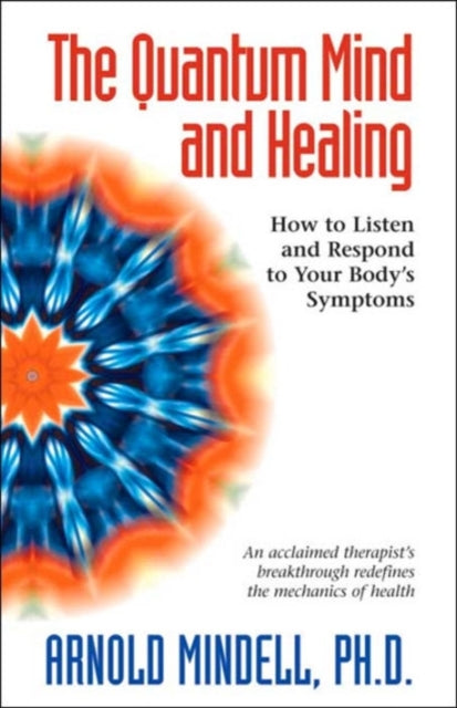 The Quantum Mind and Healing: How to Listen and Respond to Your Bodys Symptoms