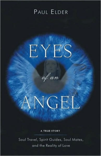 Eyes of an Angel A True Story  Soul Travel Spirit Guides Soul Mates and the Reality of Love