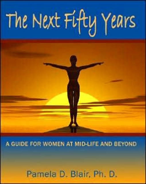 The Next Fifty Years: A Guide for Women at Mid-Life and Beyond