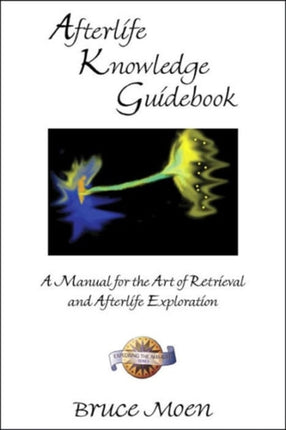 Afterlife Knowledge Guidebook: A Manual for the Art of Retrieval and Afterlife Exploration Exploring the Afterlife Series