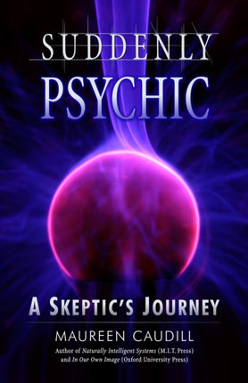 Suddenly Psychic: A Skeptics Journey