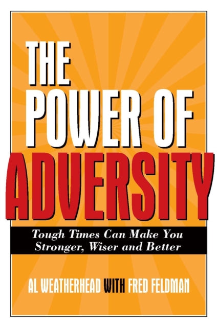 Power of Adversity: Tough Times Can Make You Stronger, Wiser and Better