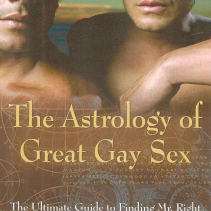 Astrology of Great Gay Sex: The Ultimate Guide to Finding Mr. Right and Avoiding Mr. Wrong