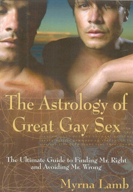 Astrology of Great Gay Sex: The Ultimate Guide to Finding Mr. Right and Avoiding Mr. Wrong