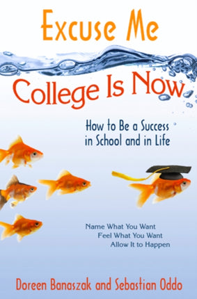 Excuse Me, College is Now: How to be a Success in School and in Life